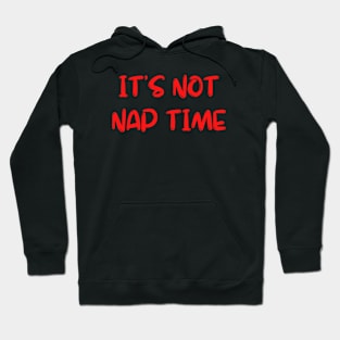 its not nap time :( Hoodie